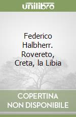 Federico Halbherr. Rovereto, Creta, la Libia libro