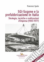 SGI-Sogene e la prefabbricazione in Italia. Strategie, tecniche e realizzazioni d'impresa (1945-1977) libro