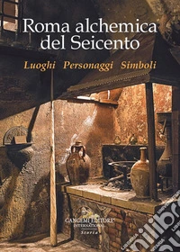 Roma alchemica del Seicento. Luoghi, personaggi, simboli