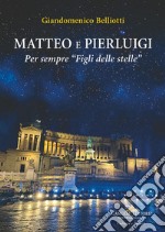 Matteo e Pierluigi. Per sempre «Figli delle stelle»