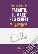 Taranto, il mare e la cenere. Arte e istituzioni 1970-2023 libro