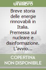 Breve storia delle energie rinnovabili in Italia. Premessa sul nucleare e disinformazione. L'avvio dell'idroelettrico. Avvio rinnovabili fotovoltaico ed eolico. Produzione energia elettrica da impianti FV ed eolici. Cessione della WEST a VESTAS libro