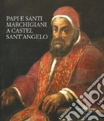 Papi e santi marchigiani a Castel Sant'Angelo. Ediz. illustrata libro