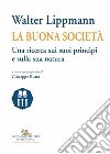 Walter Lippmann. La buona società. Una ricerca sui suoi princìpi e sulla sua natura libro