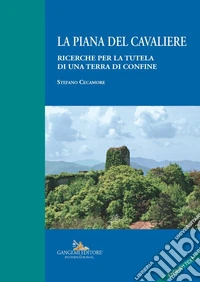 La Piana del Cavaliere. Ricerche per la tutela di una terra di confine. Ediz. italiana e inglese libro