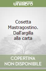 Cosetta Mastragostino. Dall'argilla alla carta libro