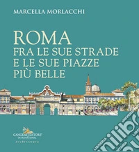 Roma fra le sue strade e le sue piazze più belle libro