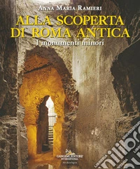 Alla scoperta di Roma antica. I monumenti minori libro