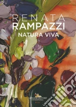 Renata Rampazzi. Natura viva. Ediz. italiana, inglese e francese libro