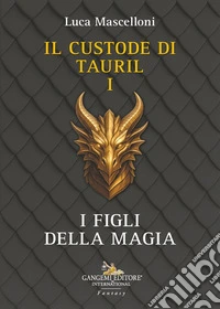 I figli della magia. Il custode di Tauril. Vol. 1 libro