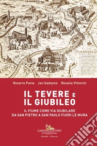 Il Tevere e il Giubileo. Il fiume come via giubilare da San Pietro a San Paolo Fuori le Mura libro