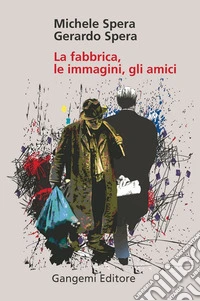 La fabbrica, le immagini, gli amici. Ediz. illustrata libro