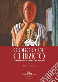 Giorgio de Chirico. La metafisica della creazione libro
