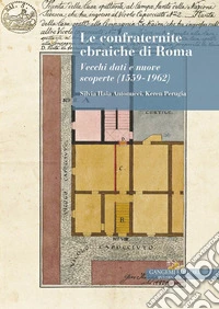Le confraternite ebraiche di Roma. Vecchi dati e nuove scoperte (1559-1962) libro