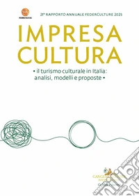 Impresa Cultura. Il turismo culturale in Italia, analisi, modelli e proposte. 21° rapporto annuale Federculture 2025 libro