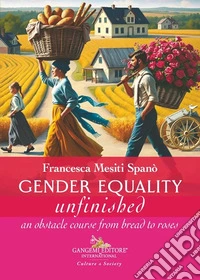 Gender equality unfinished. An obstacle course from bread to roses libro