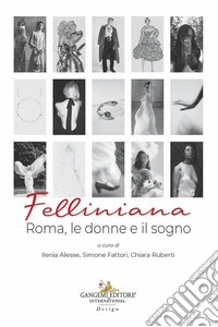 Felliniana. Roma, le donne e il sogno libro