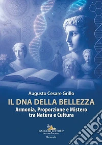 Il DNA della bellezza. Armonia, proporzione e mistero tra natura e cultura libro