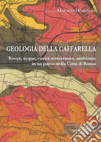 Geologia della Caffarella. Rocce, acque, cavità sotterranee, ambiente in un parco della Città di Roma libro
