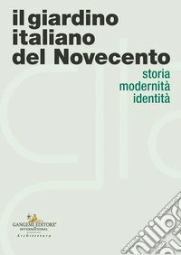 Il giardino italiano del Novecento. Storia modernità identità libro