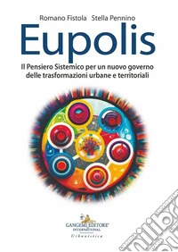 Eupolis. Il pensiero sistemico per un nuovo governo delle trasformazioni urbane e territoriali libro