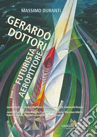 Gerardo Dottori. Futurista aeropittore. Ediz. illustrata libro