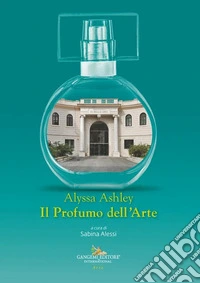 Alyssa Ashley. Il profumo dell'arte libro