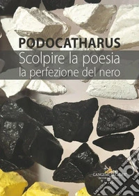 Podocatharus. Scolpire la poesia. La perfezione del nero libro