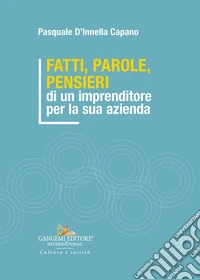Fatti, parole, pensieri di un imprenditore per la sua azienda libro