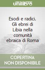 Esodi e radici. Gli ebrei di Libia nella comunità ebraica di Roma libro
