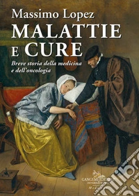 Malattie e cure. Breve storia della medicina e dell'oncologia libro