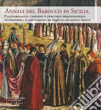 Annali del barocco in Sicilia. Ediz. italiana e inglese. Vol. 11: Pellegrinaggi, cammini e itinerari processionali. La conoscenza e la valorizzazione dei luoghi tra età antica e barocco libro