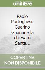 Paolo Portoghesi. Guarino Guarini e la chiesa di Santa... libro