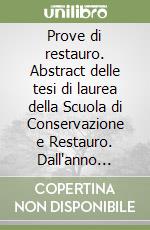 Prove di restauro. Abstract delle tesi di laurea della Scuola di Conservazione e Restauro. Dall'anno accademico 2011-2012 al 2015-2016 libro
