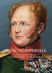 Minuto Imperiale. Alessandro I di Russia in un micromosaico del Museo di Roma. Studi e restauro libro