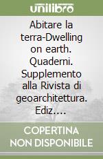Abitare la terra-Dwelling on earth. Quaderni. Supplemento alla Rivista di geoarchitettura. Ediz. bilingue. Vol. 15-16 libro