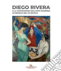 Diego Rivera e la costruzione dell'arte moderna in Messico nel XX secolo libro