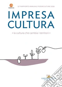 Impresa Cultura. La cultura che cambia i territori. 22° Rapporto annuale Federculture 2026