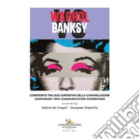 Warhol vs Banksy. Confronto tra due superstar della comunicazione-Comparing two communication superstars. Ediz. illustrata libro