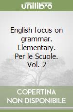 English focus on grammar. Elementary. Per le Scuole. Vol. 2 libro