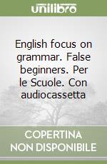 English focus on grammar. False beginners. Per le Scuole. Con audiocassetta libro
