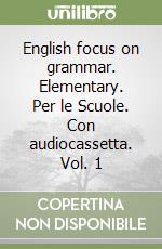 English focus on grammar. Elementary. Per le Scuole. Con audiocassetta. Vol. 1 libro