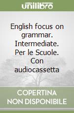 English focus on grammar. Intermediate. Per le Scuole. Con audiocassetta libro