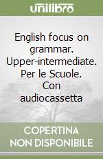 English focus on grammar. Upper-intermediate. Per le Scuole. Con audiocassetta libro
