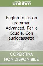 English focus on grammar. Advanced. Per le Scuole. Con audiocassetta libro