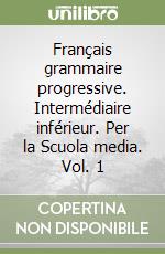 Français grammaire progressive. Intermédiaire inférieur. Per la Scuola media. Vol. 1 libro