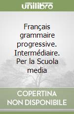 Français grammaire progressive. Intermédiaire. Per la Scuola media libro