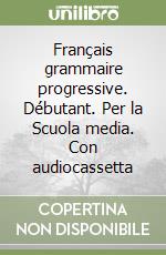 Français grammaire progressive. Débutant. Per la Scuola media. Con audiocassetta libro