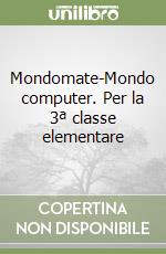 Mondomate-Mondo computer. Per la 3ª classe elementare libro