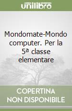 Mondomate-Mondo computer. Per la 5ª classe elementare libro